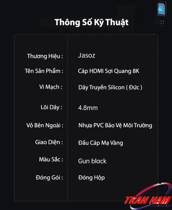 Thông số kỹ thuật Cáp HDMI 2.1 sợi quang Jasoz A133 – HDMI Optical 48Gbps, lõi dây 4.8mm, vi mạch Silicon Đức, vỏ nhựa PVC bảo vệ môi trường, đầu cáp mạ vàng – hỗ trợ 8K60Hz, 4K120Hz, HDR10+, Dolby Vision, eARC – dài 5m đến 100m – SKU Jasoz T-A306 đến T-A319