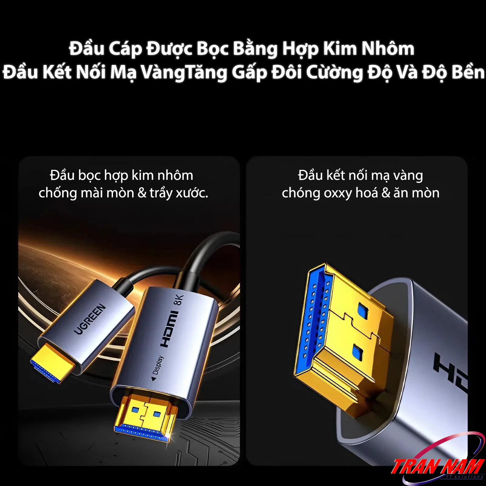 Đầu cáp HDMI 2.1 Sợi Quang Ugreen HD183 (Ugreen 55504–55510) – Hợp kim nhôm cao cấp, đầu mạ vàng 24K, chống oxy hóa và ăn mòn. Đầu cáp HDMI 2.1 Sợi Quang Ugreen HD183 Ugreen 55504, 55505, 55506, 55507, 55508, 55509, 55510 – bọc hợp kim nhôm chống trầy xước, đầu mạ vàng 24K chống oxy hóa, tăng độ bền và truyền tín hiệu ổn định 8K.