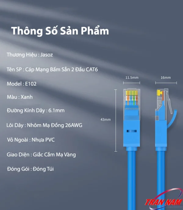 Thông số kỹ thuật Cáp mạng RJ45 Cat6 Jasoz E102 – dây mạng đúc sẵn 2 đầu, tốc độ Gigabit 1000Mbps, lõi CCA 26AWG, đường kính dây 6.1mm, vỏ PVC xanh, đầu RJ45 mạ vàng. Ảnh áp dụng chung cho SKU Jasoz T-E112, T-E113, T-E114, T-E115, T-E116, T-E117, T-E118, T-E119, T-E120, T-E272, T-E273 (0.5m – 30m).