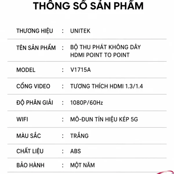 Bộ Trình Chiếu HDMI Không Dây Unitek V1715A Hỗ Trợ Full HD Đầu Vào USB-C 15 Bảng thông số kỹ thuật Unitek V1715A: HDMI 1.3/1.4, 1080P/60Hz, WiFi tín hiệu kép 5G, vỏ ABS, bảo hành 1 năm