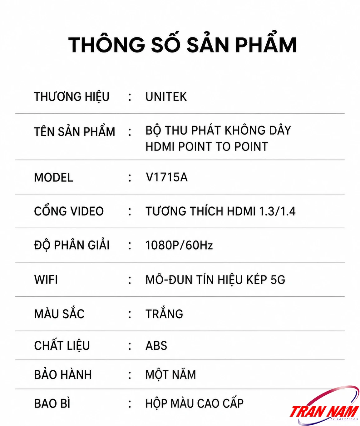 Thông Số Kỹ Thuật Unitek V1715A — Bộ Thu Phát HDMI Point To Point Bảng thông số kỹ thuật Unitek V1715A: HDMI 1.3/1.4, 1080P/60Hz, WiFi tín hiệu kép 5G, vỏ ABS, bảo hành 1 năm